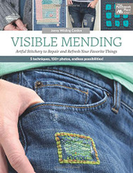 Visible Mending: Artful Stitchery to Repair and Refresh Your Favorite