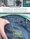 Visible Mending: Artful Stitchery to Repair and Refresh Your Favorite