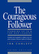 Courageous Follower: Standing Up to and for Our Leaders