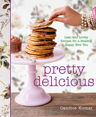 Pretty Delicious: Lean and Lovely Recipes for a Healthy Happy New