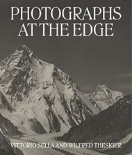 Photographs at the Edge: Vittorio Sella and Wilfred Thesiger