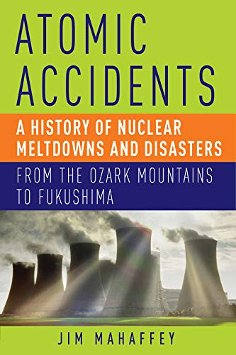 Atomic Accidents: A History of Nuclear Meltdowns and Disasters: From