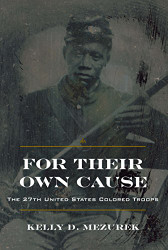 For Their Own Cause: The 27th United States Colored Troops