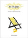 Be Happy 170 Ways to Transform Your Day