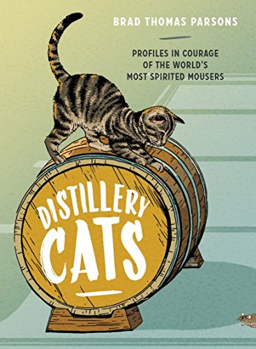 Distillery Cats: Profiles in Courage of the World's Most Spirited