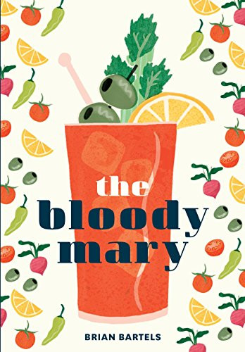 Bloody Mary: The Lore and Legend of a Cocktail Classic Bloody Mary: The Lore and Legend of a Cocktail Classic