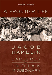Frontier Life: Jacob Hamblin Explorer and Indian Missionary