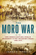 Moro War: How America Battled a Muslim Insurgency