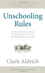 Unschooling Rules: 55 Ways to Unlearn What We Know About Schools