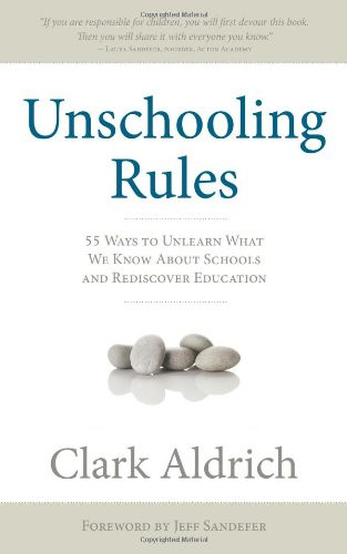 Unschooling Rules: 55 Ways to Unlearn What We Know About Schools