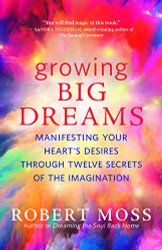 Growing Big Dreams: Manifesting Your Heart's Desires through Twelve