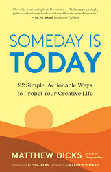 Someday Is Today: 22 Simple Actionable Ways to Propel Your Creative