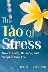 Tao of Stress: How to Calm Balance and Simplify Your Life