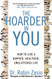 Hoarder in You: How to Live a Happier Healthier Uncluttered