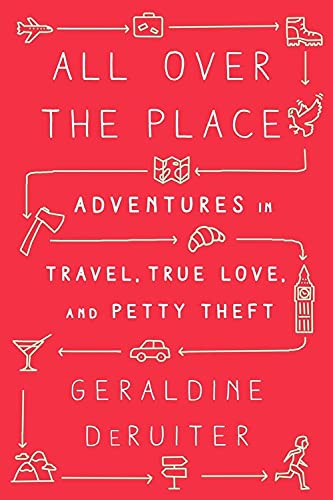 All Over the Place: Adventures in Travel True Love and Petty Theft