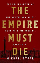 Empire Must Die: Russia's Revolutionary Collapse 1900-1917
