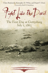 Fight Like the Devil: The First Day at Gettysburg July 1 1863