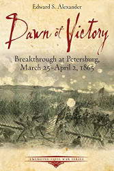 Dawn of Victory: Breakthrough at Petersburg March 25 - April 2 1865