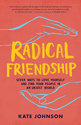 Radical Friendship: Seven Ways to Love Yourself and Find Your People