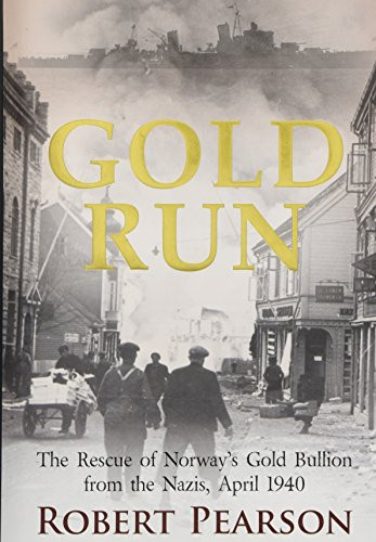 Gold Run: The Rescue of Norway's Gold Bullion from the Nazis 1940