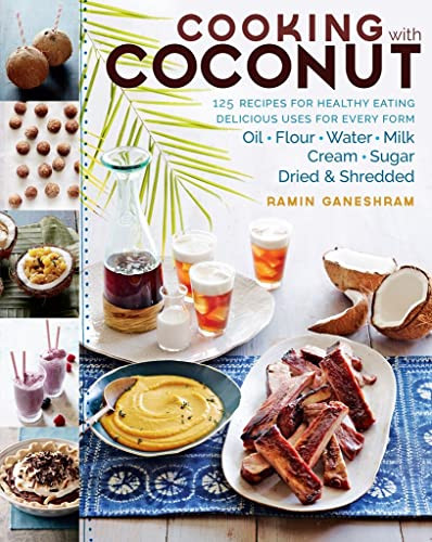 Cooking with Coconut: 125 Recipes for Healthy Eating; Delicious Uses