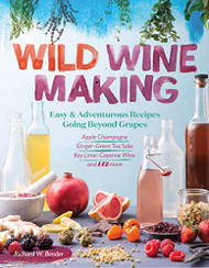 Wild Winemaking: Easy & Adventurous Recipes Going Beyond Grapes