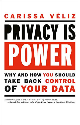 Privacy is Power: Why and How You Should Take Back Control of Your
