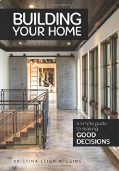 Building Your Home: A Simple Guide to Making Good Decisions