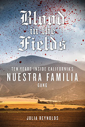 Blood in the Fields: Ten Years Inside California's Nuestra Familia