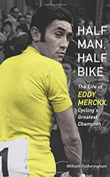 Half Man Half Bike: The Life of Eddy Merckx Cycling's Greatest