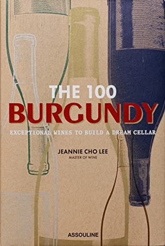 100 Burgundy: Exceptional Wines to Build a Dream Cellar: Burgundy