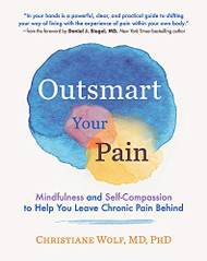 Outsmart Your Pain: Mindfulness and Self-Compassion to Help You Leave