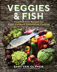 Veggies & Fish: Inspired New Recipes for Plant-Forward Pescatarian