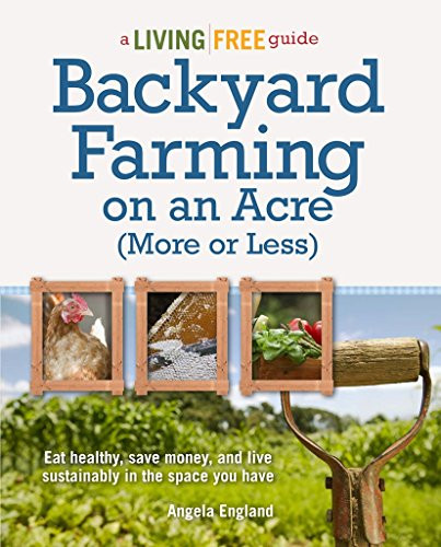 Backyard Farming on an Acre (More or Less) (A Living Free Guide)