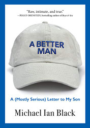 Better Man: A (Mostly Serious) Letter to My Son