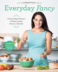 Everyday Fancy: 65 Easy Elegant Recipes for Meals Snacks Sweets
