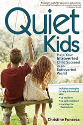 Quiet Kids: Help Your Introverted Child Succeed in an Extroverted