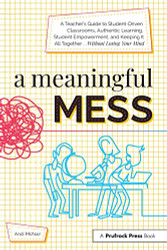 Meaningful Mess: A Teacher's Guide to Student-Driven Classrooms