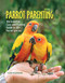 Parrot Parenting: The Essential Care and Training Guide to +20 Parrot