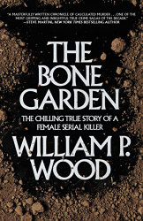Bone Garden: The Chilling True Story of a Female Serial Killer