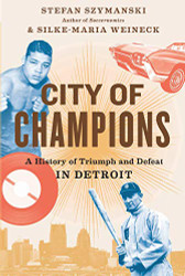 City of Champions: A History of Triumph and Defeat in Detroit