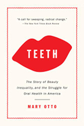 Teeth: The Story of Beauty Inequality and the Struggle for Oral