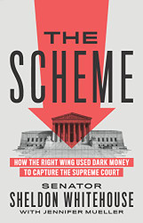Scheme: How the Right Wing Used Dark Money to Capture the Supreme