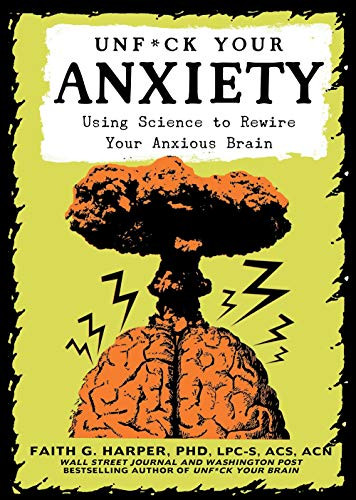 Unf*ck Your Anxiety: Using Science to Rewire Your Anxious Brain