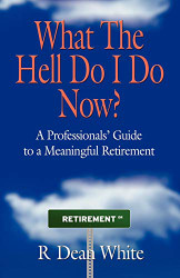 WHAT THE HELL DO I DO NOW? A Professionals' Guide to a Meaningful