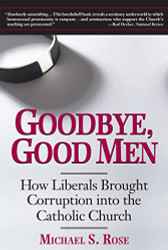 Goodbye Good Men: How Liberals Brought Corruption into the Catholic