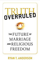 Truth Overruled: The Future of Marriage and Religious Freedom
