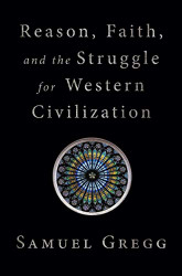 Reason Faith and the Struggle for Western Civilization