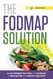 FODMAP Solution: A Low FODMAP Diet Plan and Cookbook to Manage IBS