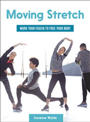 Moving Stretch: Work Your Fascia to Free Your Body